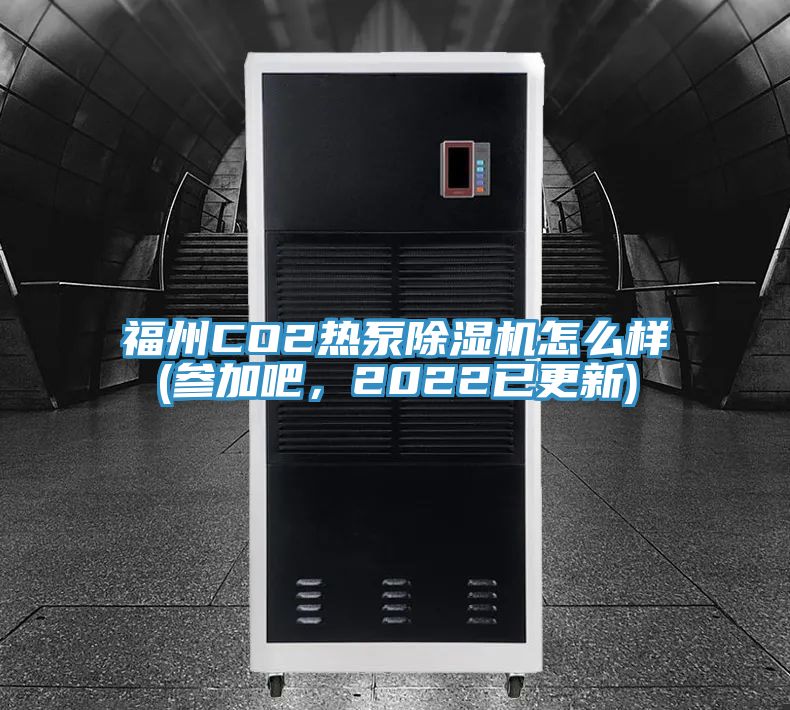福州CO2熱泵除濕機怎么樣(參加吧，2022已更新)