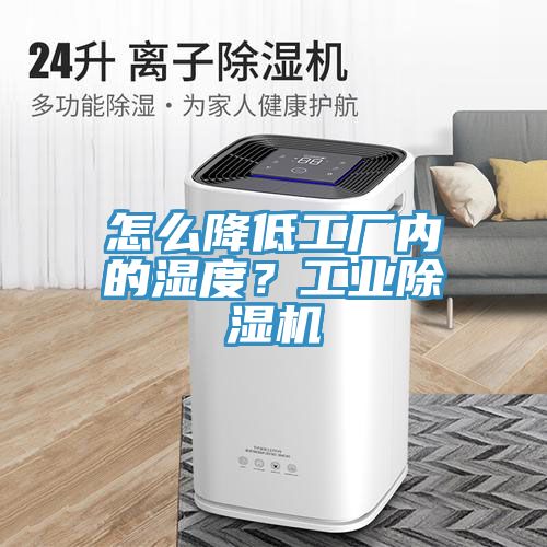怎么降低工廠內(nèi)的濕度？工業(yè)除濕機(jī)