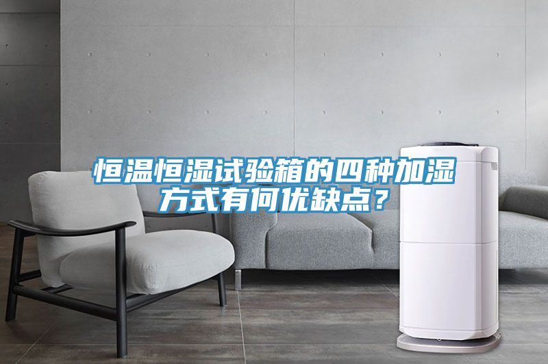 恒溫恒濕試驗箱的四種加濕方式有何優(yōu)缺點？