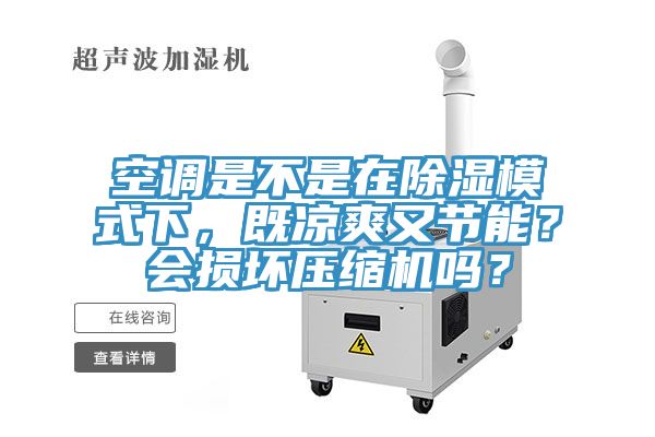 空調(diào)是不是在除濕模式下，既涼爽又節(jié)能？會損壞壓縮機(jī)嗎？