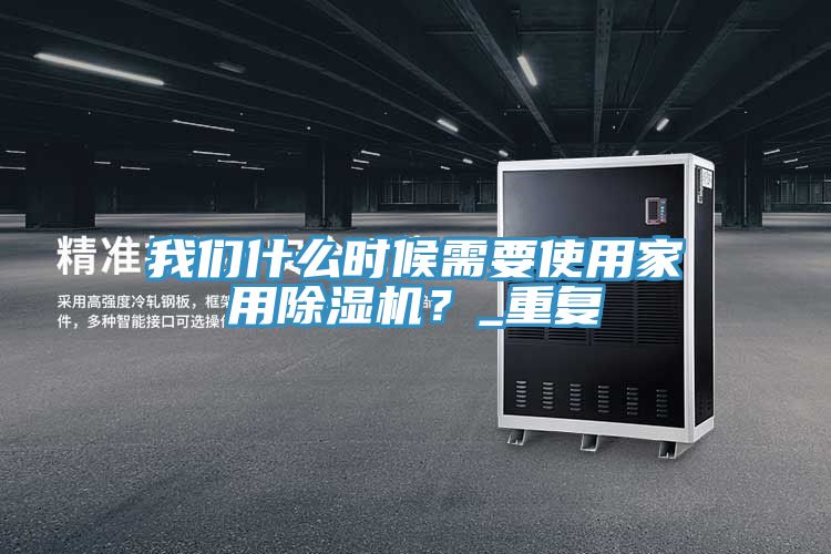 我們什么時(shí)候需要使用家用除濕機(jī)？_重復(fù)