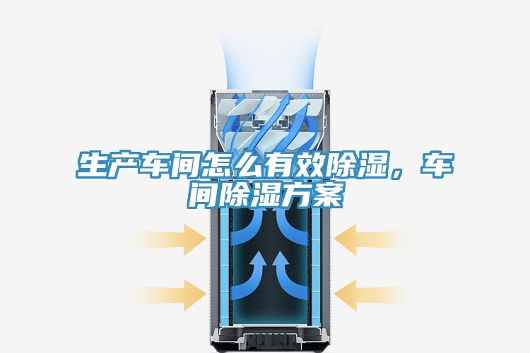 生產車間怎么有效除濕，車間除濕方案