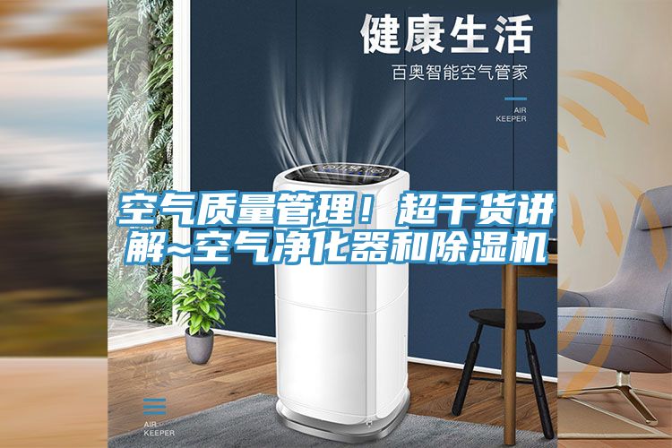 空氣質(zhì)量管理！超干貨講解~空氣凈化器和除濕機(jī)