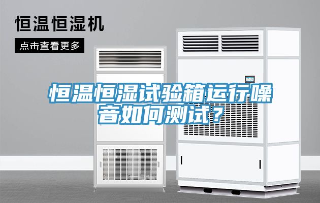 恒溫恒濕試驗箱運行噪音如何測試？