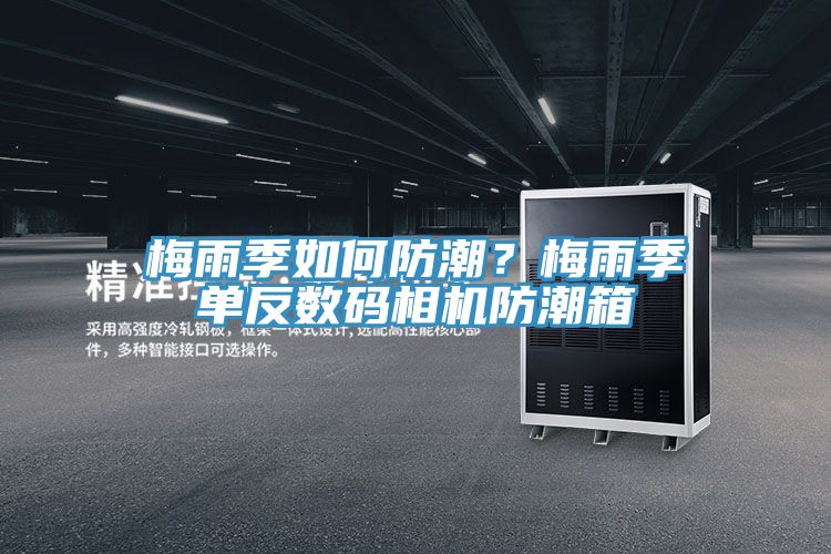 梅雨季如何防潮？梅雨季單反數(shù)碼相機防潮箱