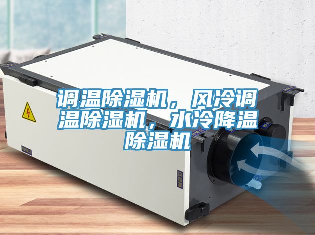 調(diào)溫除濕機(jī)，風(fēng)冷調(diào)溫除濕機(jī)，水冷降溫除濕機(jī)