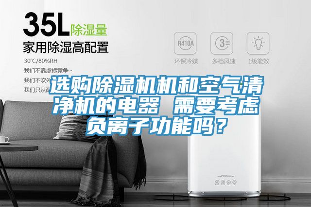 選購(gòu)除濕機(jī)機(jī)和空氣清凈機(jī)的電器 需要考慮負(fù)離子功能嗎？