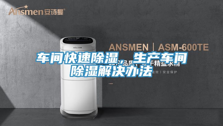 車間快速除濕，生產(chǎn)車間除濕解決辦法