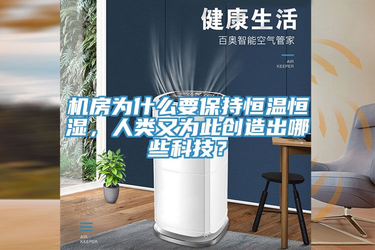 機(jī)房為什么要保持恒溫恒濕，人類又為此創(chuàng)造出哪些科技？