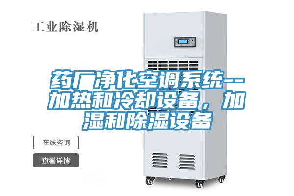 藥廠凈化空調(diào)系統(tǒng)--加熱和冷卻設(shè)備，加濕和除濕設(shè)備