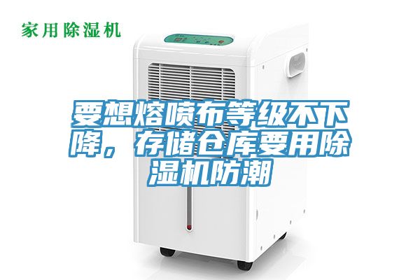 要想熔噴布等級(jí)不下降，存儲(chǔ)倉庫要用除濕機(jī)防潮