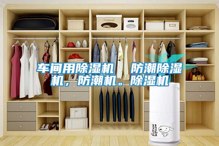 車間用除濕機  防潮除濕機，防潮機。除濕機