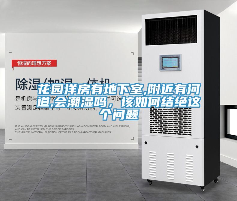 花園洋房有地下室,附近有河道,會(huì)潮濕嗎，該如何結(jié)絕這個(gè)問(wèn)題