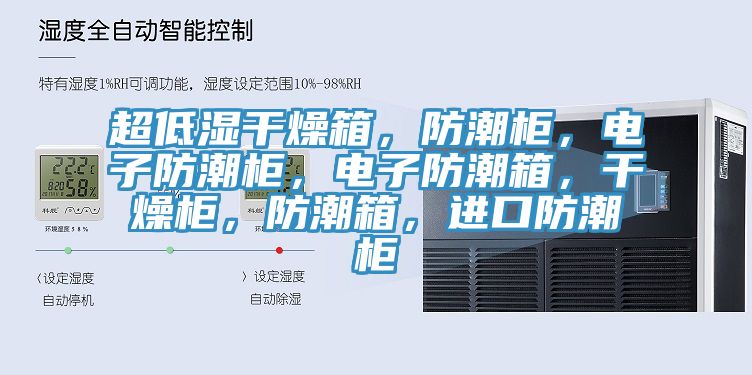 超低濕干燥箱，防潮柜，電子防潮柜，電子防潮箱，干燥柜，防潮箱，進(jìn)口防潮柜