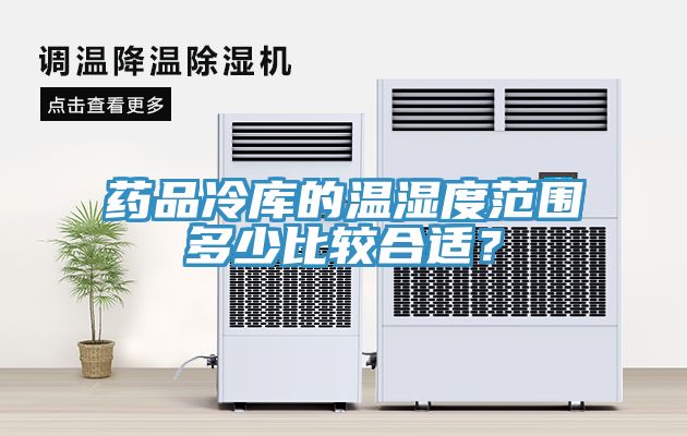 藥品冷庫的溫濕度范圍多少比較合適？