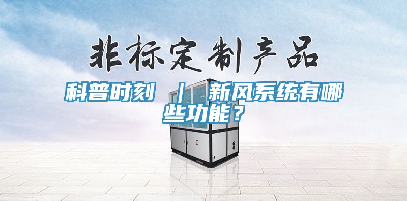 科普時刻 ｜ 新風系統(tǒng)有哪些功能？