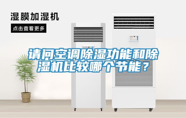 請(qǐng)問(wèn)空調(diào)除濕功能和除濕機(jī)比較哪個(gè)節(jié)能？
