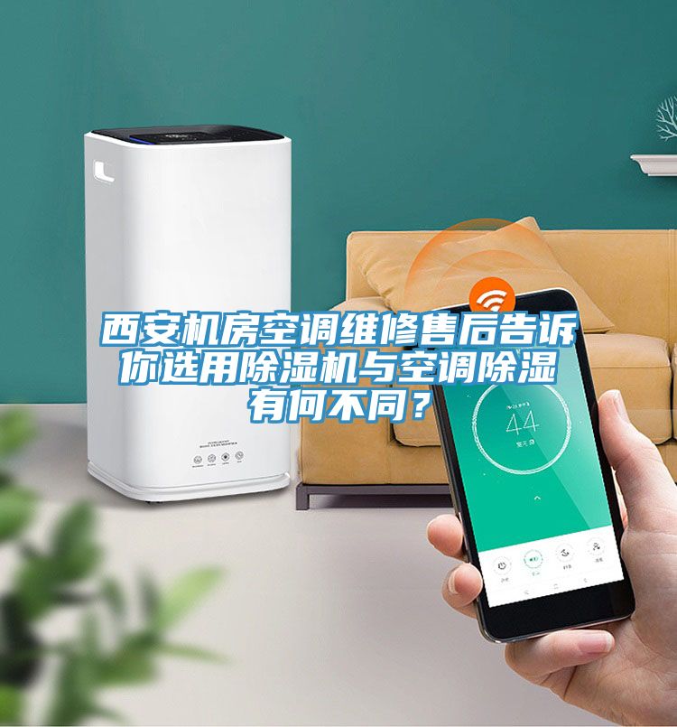 西安機(jī)房空調(diào)維修售后告訴你選用除濕機(jī)與空調(diào)除濕有何不同？