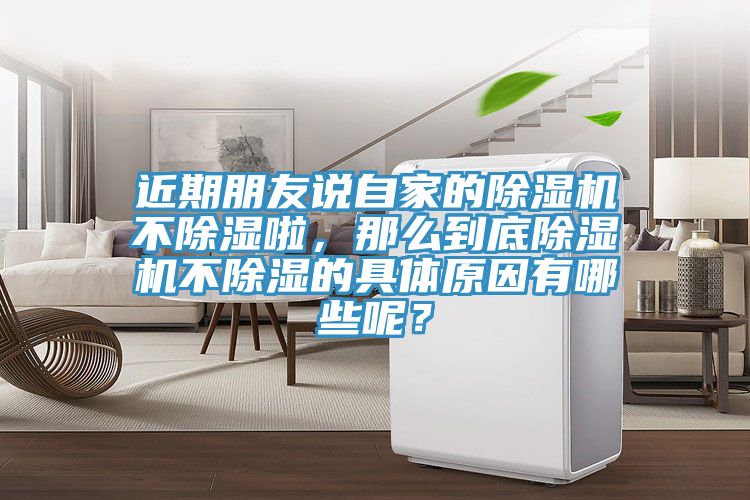 近期朋友說自家的除濕機(jī)不除濕啦，那么到底除濕機(jī)不除濕的具體原因有哪些呢？