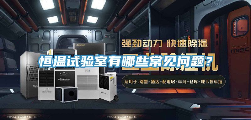 恒溫試驗(yàn)室有哪些常見問題？
