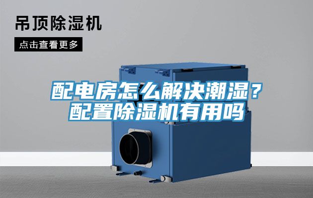 配電房怎么解決潮濕？配置除濕機有用嗎