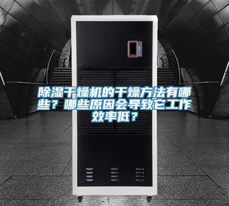 除濕干燥機的干燥方法有哪些？哪些原因會導(dǎo)致它工作效率低？
