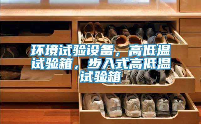 環(huán)境試驗(yàn)設(shè)備，高低溫試驗(yàn)箱，步入式高低溫試驗(yàn)箱
