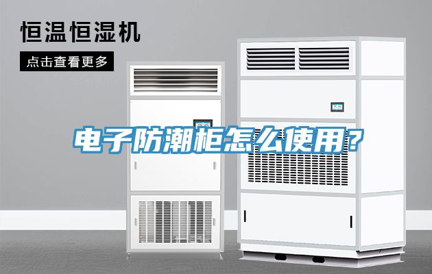 電子防潮柜怎么使用？