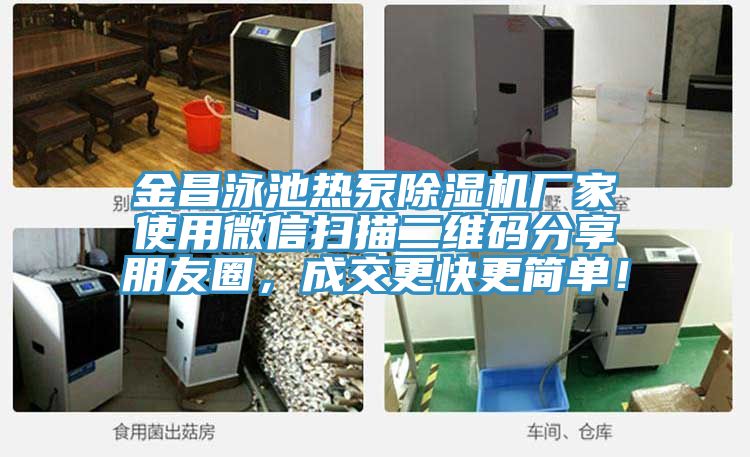 金昌泳池熱泵除濕機廠家使用微信掃描二維碼分享朋友圈，成交更快更簡單！