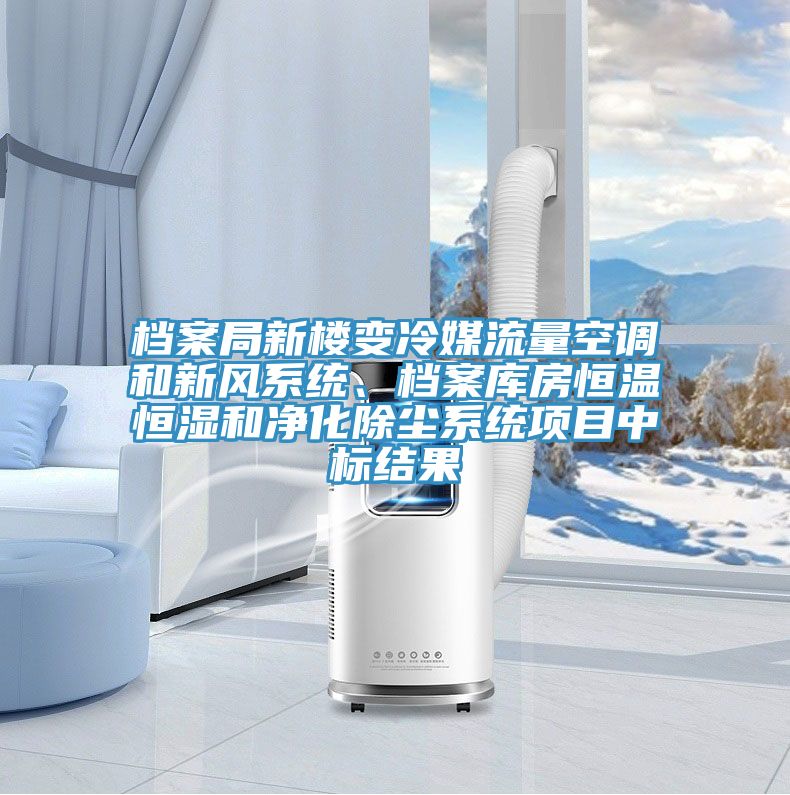 檔案局新樓變冷媒流量空調(diào)和新風(fēng)系統(tǒng)、檔案庫房恒溫恒濕和凈化除塵系統(tǒng)項目中標(biāo)結(jié)果