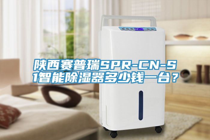陜西賽普瑞SPR-CN-S1智能除濕器多少錢一臺？