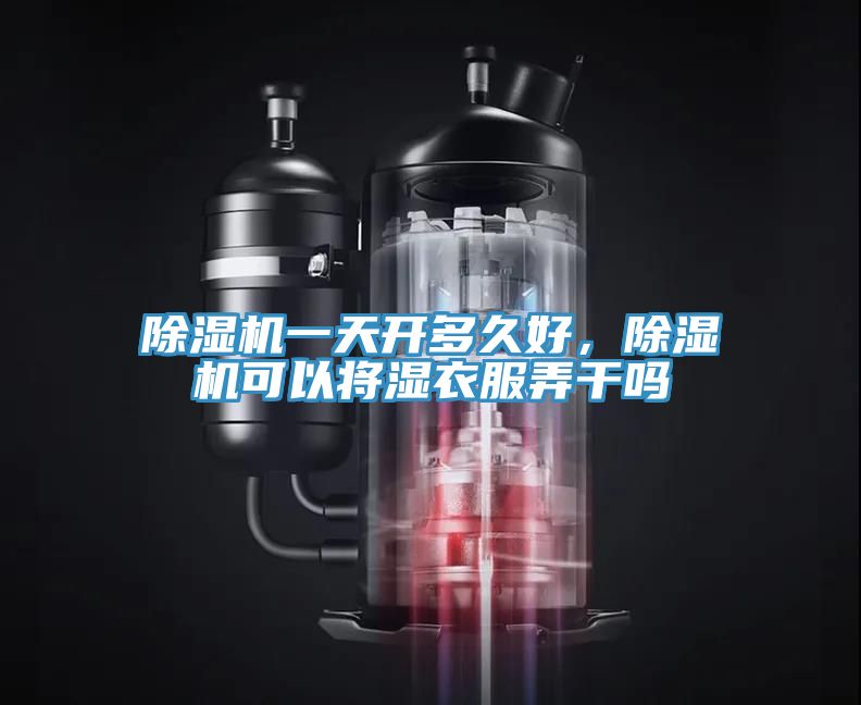 除濕機一天開多久好，除濕機可以將濕衣服弄干嗎