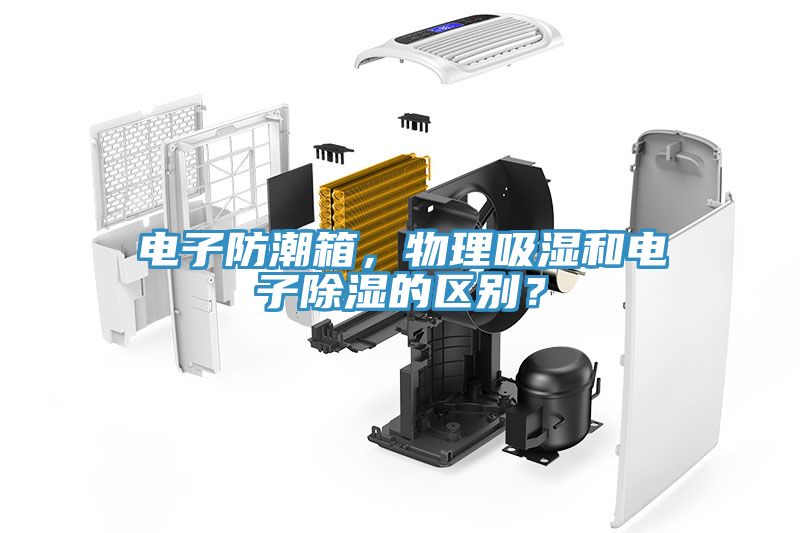 電子防潮箱，物理吸濕和電子除濕的區(qū)別？