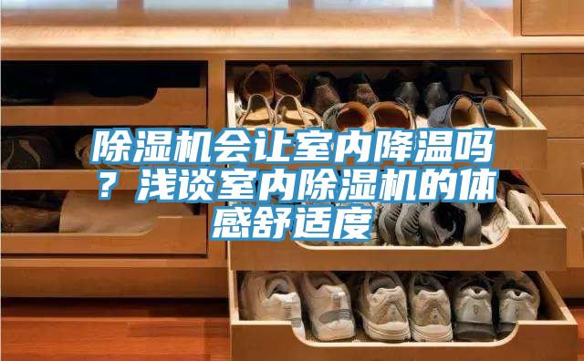 除濕機會讓室內(nèi)降溫嗎？淺談室內(nèi)除濕機的體感舒適度