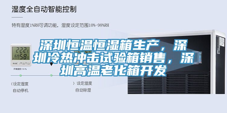 深圳恒溫恒濕箱生產(chǎn)，深圳冷熱沖擊試驗(yàn)箱銷售，深圳高溫老化箱開發(fā)