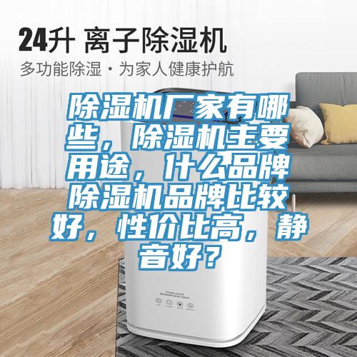 除濕機(jī)廠家有哪些，除濕機(jī)主要用途，什么品牌除濕機(jī)品牌比較好，性?xún)r(jià)比高，靜音好？