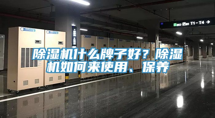 除濕機什么牌子好？除濕機如何來使用、保養(yǎng)