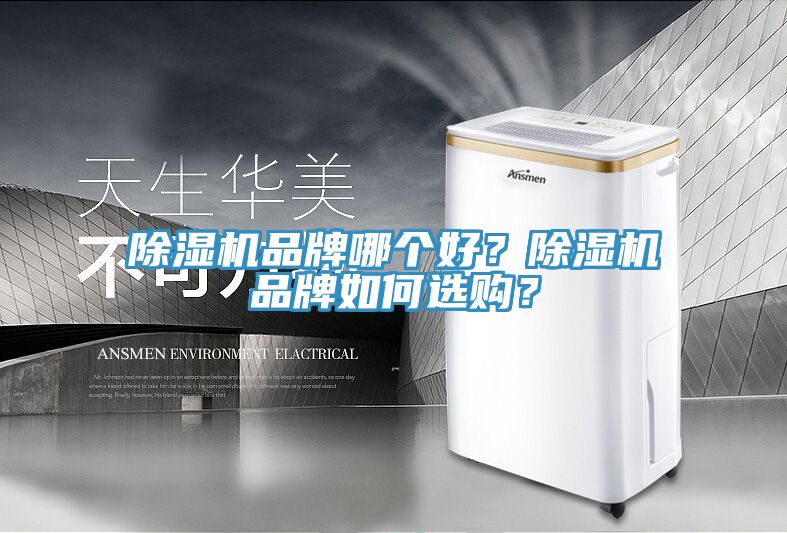 除濕機(jī)品牌哪個(gè)好？除濕機(jī)品牌如何選購(gòu)？
