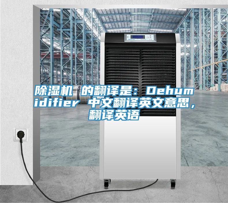 除濕機 的翻譯是：Dehumidifier 中文翻譯英文意思，翻譯英語