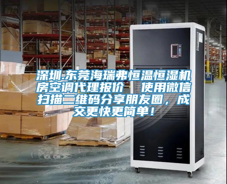 深圳.東莞海瑞弗恒溫恒濕機房空調(diào)代理報價  使用微信掃描二維碼分享朋友圈，成交更快更簡單！