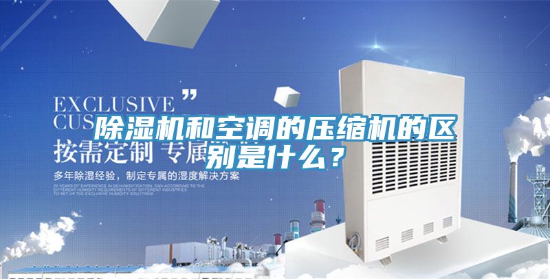 除濕機和空調(diào)的壓縮機的區(qū)別是什么？