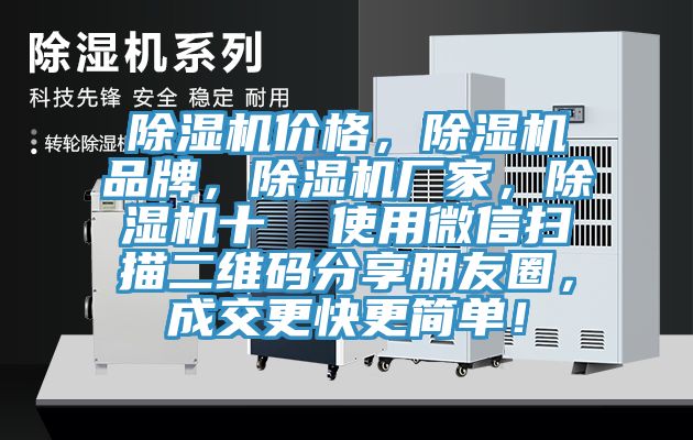 除濕機(jī)價(jià)格，除濕機(jī)品牌，除濕機(jī)廠(chǎng)家，除濕機(jī)十  使用微信掃描二維碼分享朋友圈，成交更快更簡(jiǎn)單！
