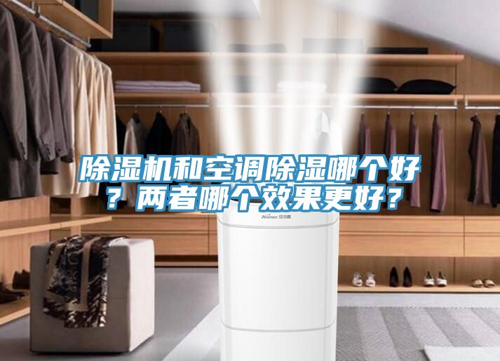 除濕機和空調(diào)除濕哪個好？兩者哪個效果更好？