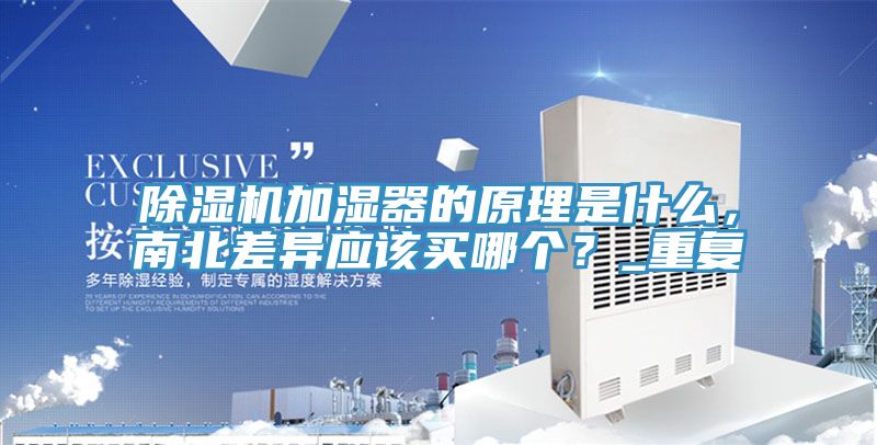 除濕機加濕器的原理是什么，南北差異應(yīng)該買哪個？_重復(fù)