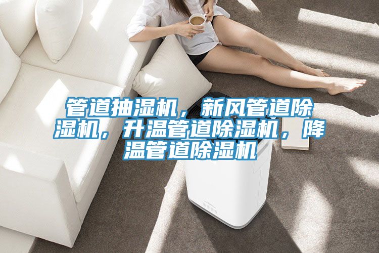 管道抽濕機(jī)，新風(fēng)管道除濕機(jī)，升溫管道除濕機(jī)，降溫管道除濕機(jī)
