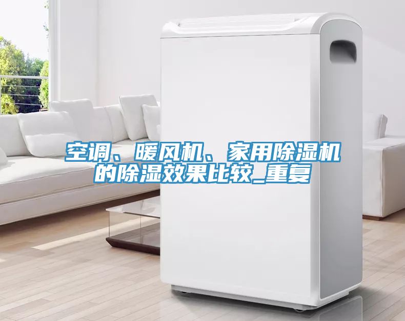 空調(diào)、暖風(fēng)機(jī)、家用除濕機(jī)的除濕效果比較_重復(fù)