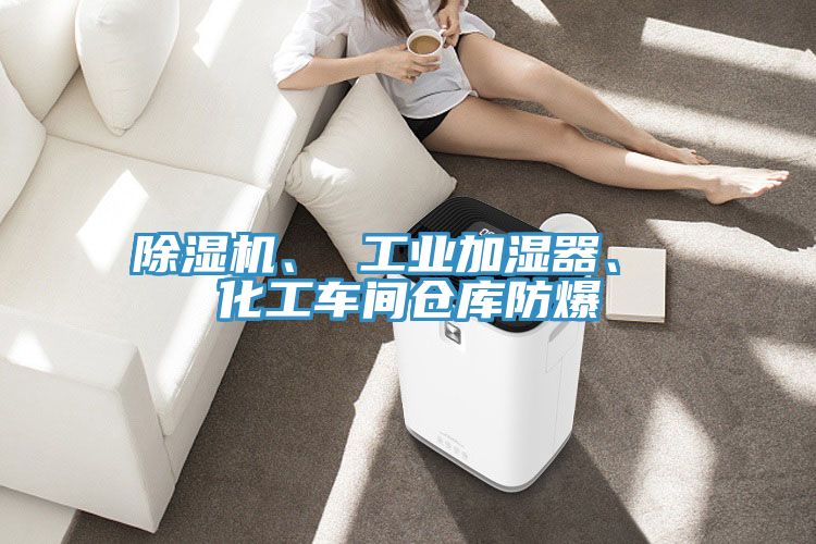 除濕機、 工業(yè)加濕器、 化工車間倉庫防爆