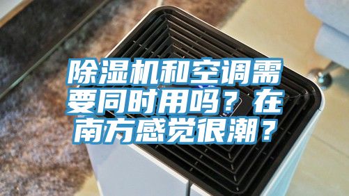 除濕機和空調(diào)需要同時用嗎？在南方感覺很潮？