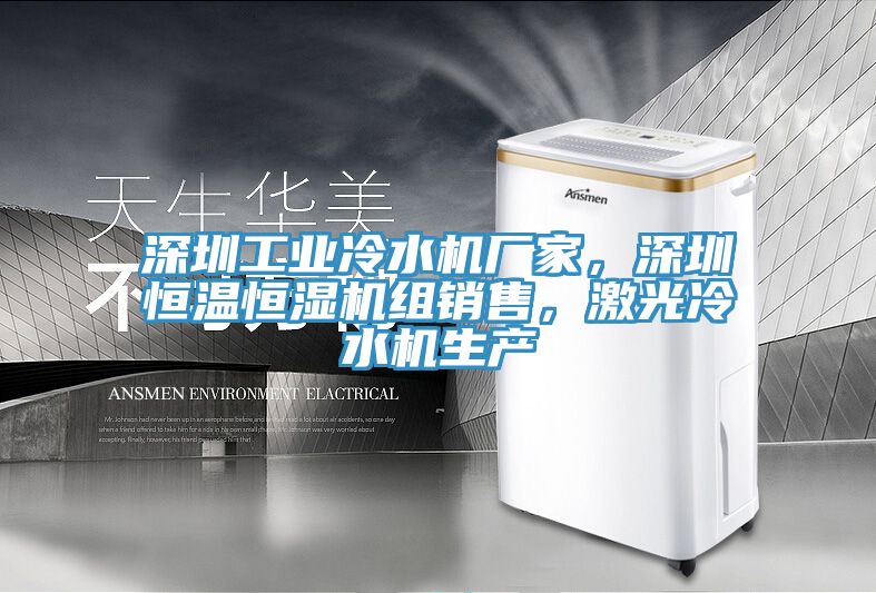 深圳工業(yè)冷水機廠家，深圳恒溫恒濕機組銷售，激光冷水機生產(chǎn)