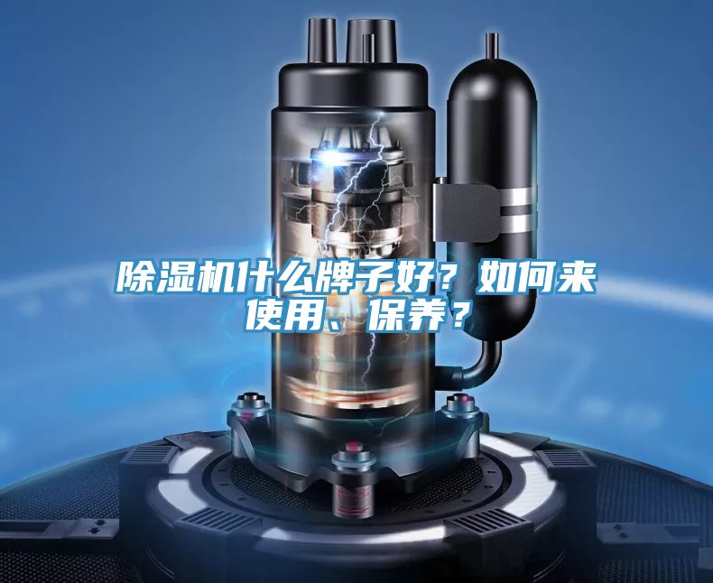 除濕機什么牌子好？如何來使用、保養(yǎng)？